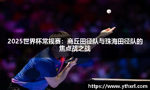 2025世界杯常规赛：商丘田径队与珠海田径队的焦点战之战